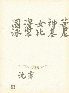 国漫女神萧薰儿泳装比基尼