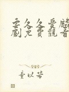 要久久爱麟电视剧免费观看全集在线播放