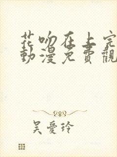 花吻在上完整版动漫免费观看全集封面