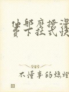 他那么撩漫画免费下拉式快看漫画