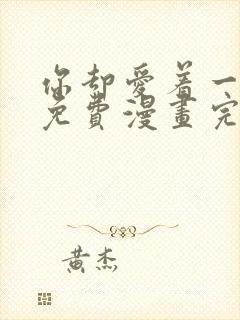 你却爱着一个他免费漫画完整版