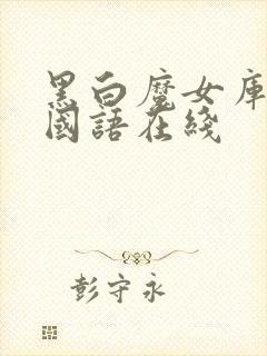 黑白魔女库伊拉国语在线