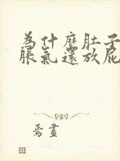 为什么肚子老是胀气还放屁