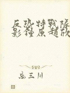 反恐特战队之猎影钟原赵欣