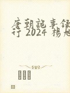唐朝诡事录之西行 2024 杨旭文