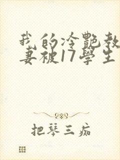 我的冷艳教师娇妻被17学生小说