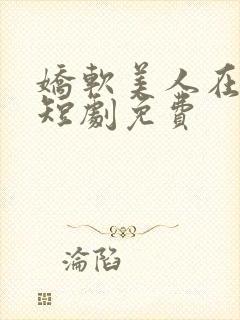 娇软美人在七零短剧免费