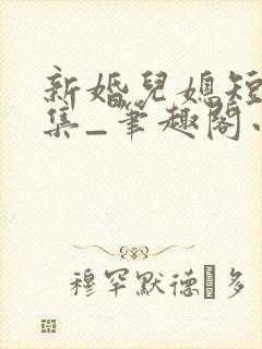 新婚儿媳短篇合集_笔趣阁小说