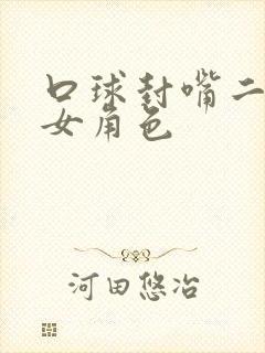 口球封嘴二次元女角色