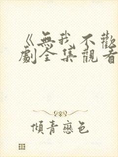 《无我不欢》短剧全集观看免费