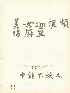 美女sm视频网站麻豆