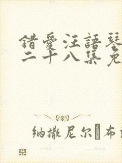 错爱汪语琴短剧二十八集免费观看