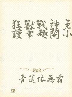 狂兽战神免费阅读笔趣阁小说