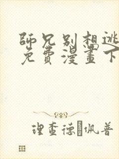 师兄别想逃漫画免费漫画下拉式漫画