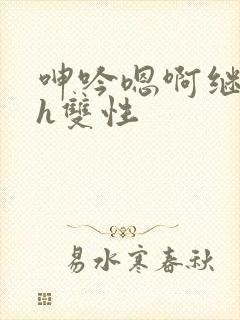 呻吟嗯啊继父～h双性