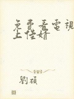 免费看电视剧榜上佳婿