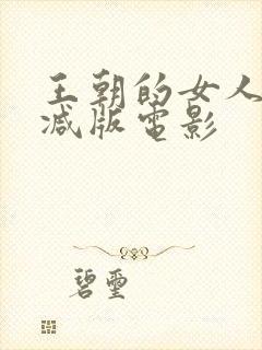 王朝的女人无删减版电影