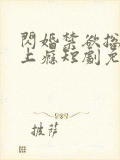 闪婚禁欲总裁宠上瘾短剧免费观看