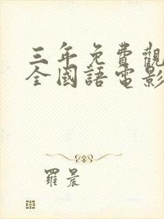 三年免费观看大全国语电影有哪些