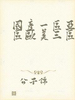 国产一区亚洲二区欧美三区