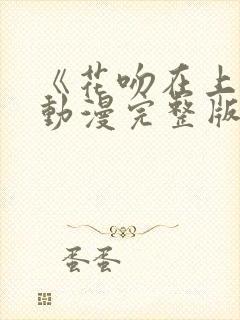 《花吻在上》的动漫完整版免费观看