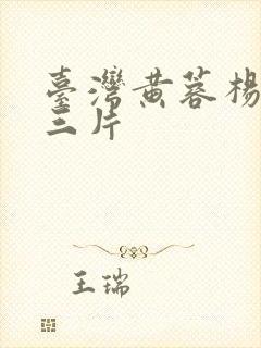 台湾黄蓉杨贵妃三片