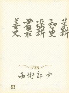 姜君瑶和叶楚全文最新更新