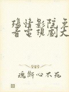 殇情影院免费观看电视剧大全