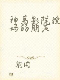 神马影院搜索妈妈的朋友