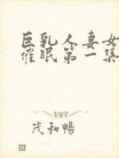 巨乳人妻女教师催眠第一集