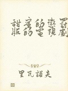 甜蜜的惩罚真人版的电视剧在线观看