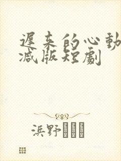 迟来的心动未删减版短剧封面