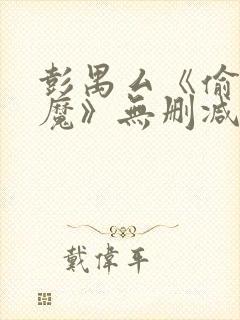 彭禺厶《偷窥狂魔》无删减