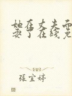 她在丈夫面前被耍了在线免费观看