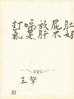 打嗝放屁肚子胀气是肝不好吗