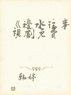 《边水往事》电视剧免费