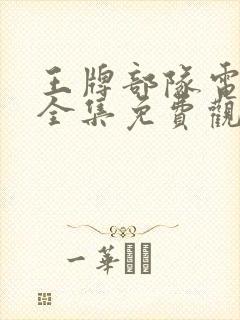 王牌部队电视剧全集免费观看完整版