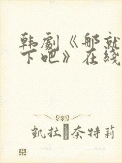 韩剧《那就试一下吧》在线观看