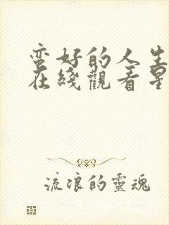 蛮好的人生免费在线观看星辰影院