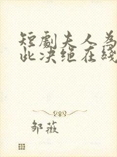 短剧夫人为何如此决绝在线观看