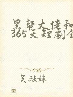 黑帮大佬和我的365天短剧全集在线观看免费