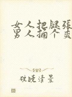 女人把腿张开让男人捅个爽