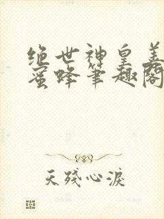 绝世神皇善良的蜜蜂笔趣阁封面