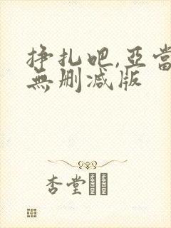 挣扎吧,亚当君无删减版