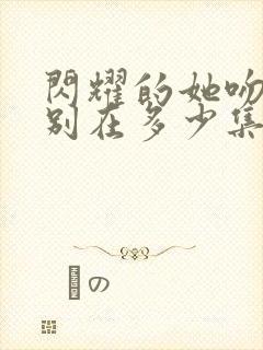 闪耀的她吻戏分别在多少集封面