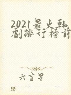 2021最火韩剧排行榜前十名