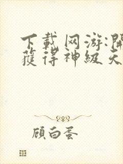 下载网游:开局获得神级天赋