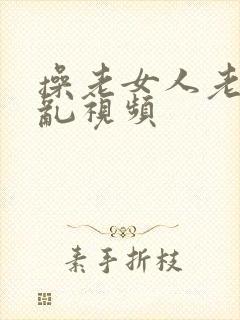 操老女人老熟女乱视频封面