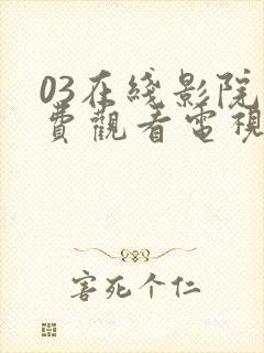 03在线影院免费观看电视剧封面