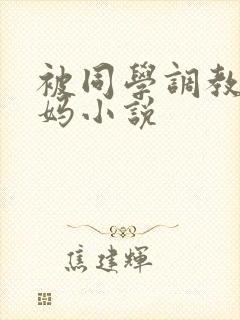 被同学调教的妈妈小说